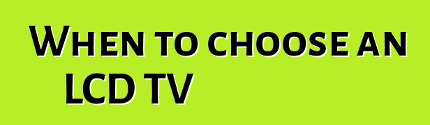 When to choose an LCD TV