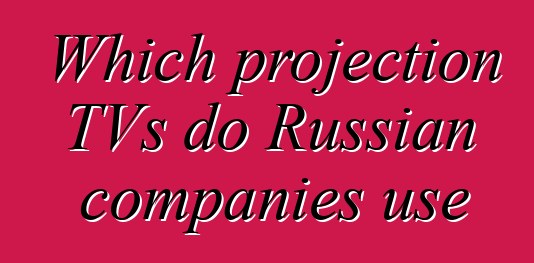 Which projection TVs do Russian companies use