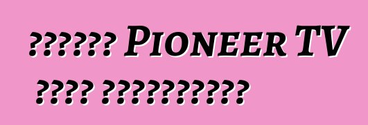რომელი Pioneer TV არის საუკეთესო?