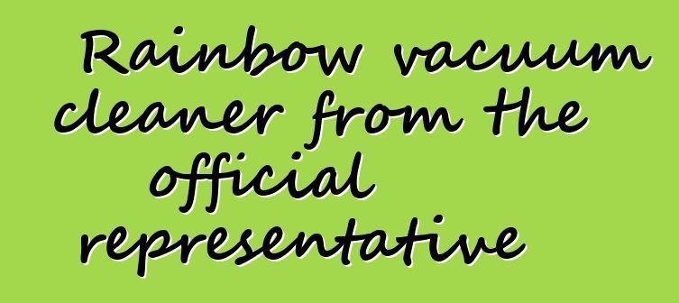 Rainbow vacuum cleaner from the official representative