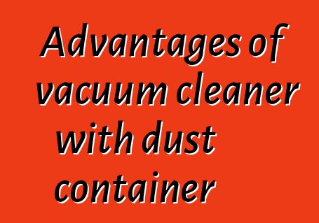 Advantages of vacuum cleaner with dust container