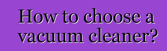 How to choose a vacuum cleaner?