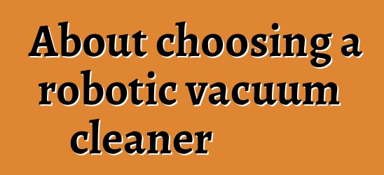 About choosing a robotic vacuum cleaner