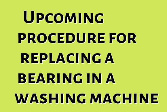 Upcoming procedure for replacing a bearing in a washing machine