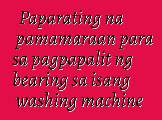 Paparating na pamamaraan para sa pagpapalit ng bearing sa isang washing machine