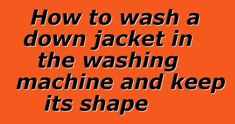 How to wash a down jacket in the washing machine and keep its shape