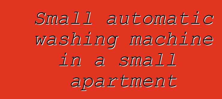 Small automatic washing machine in a small apartment