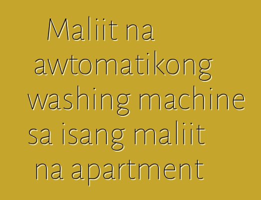 Maliit na awtomatikong washing machine sa isang maliit na apartment