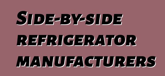 Side-by-side refrigerator manufacturers
