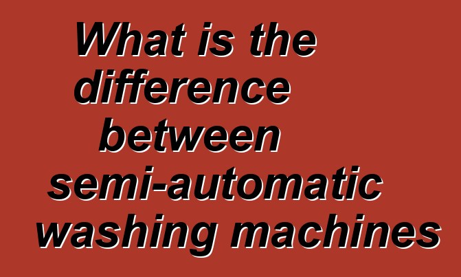 What is the difference between semi-automatic washing machines