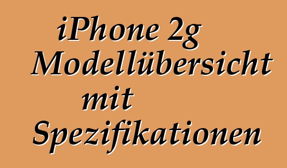 iPhone 2g Modellübersicht mit Spezifikationen