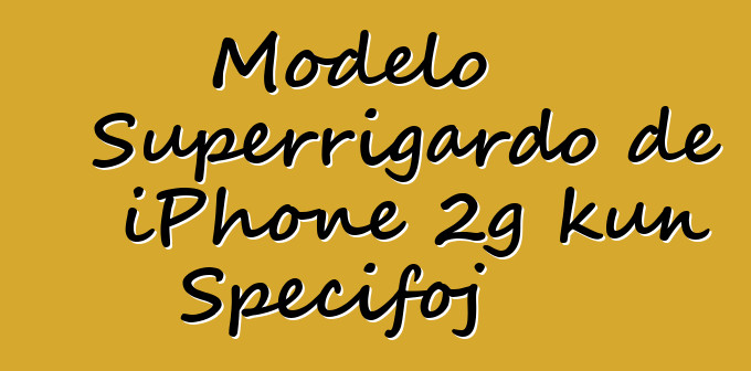 Modelo Superrigardo de iPhone 2g kun Specifoj