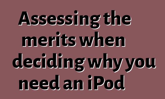 Assessing the merits when deciding why you need an iPod