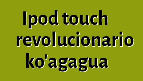 Ipod touch revolucionario ko’ag̃agua