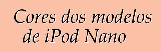 Cores dos modelos de iPod Nano