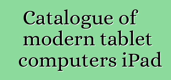 Catalogue of modern tablet computers iPad