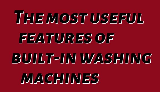 The most useful features of built-in washing machines