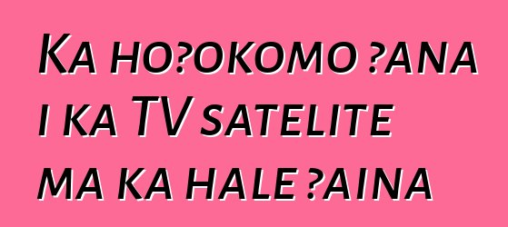 Ka hoʻokomo ʻana i ka TV satelite ma ka hale ʻāina