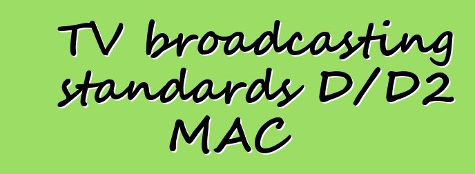 TV broadcasting standards D/D2 MAC