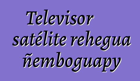 Televisor satélite rehegua ñemboguapy