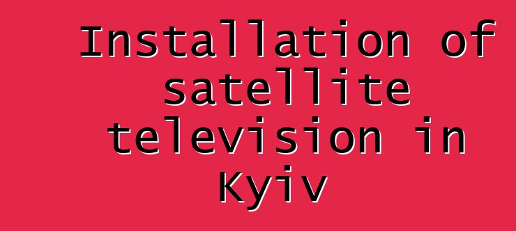 Installation of satellite television in Kyiv