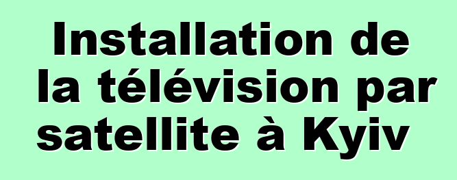 Installation de la télévision par satellite à Kyiv