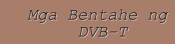 Mga Bentahe ng DVB-T