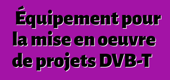 Équipement pour la mise en œuvre de projets DVB-T