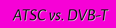 ATSC vs. DVB-T