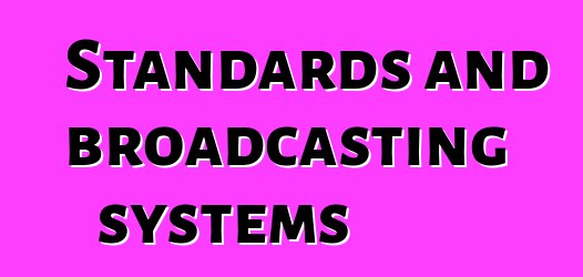 Standards and broadcasting systems