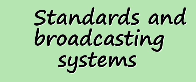 Standards and broadcasting systems