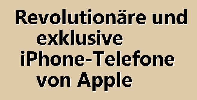 Revolutionäre und exklusive iPhone-Telefone von Apple