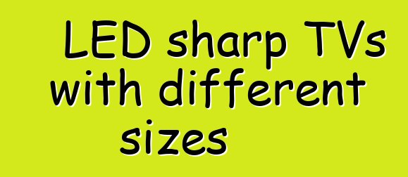 LED sharp TVs with different sizes