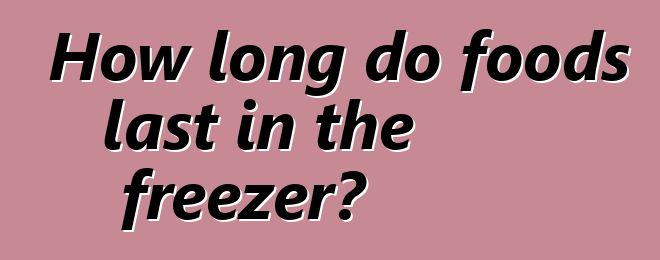 How long do foods last in the freezer?