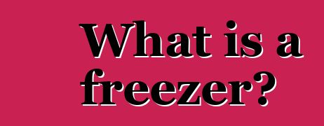 What is a freezer?