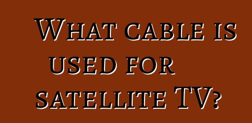 What cable is used for satellite TV?