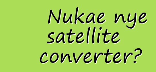 Nukae nye satellite converter?