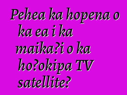 Pehea ka hopena o ka ea i ka maikaʻi o ka hoʻokipa TV satellite?