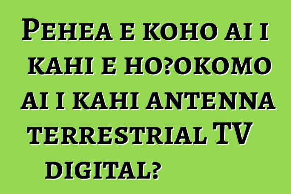 Pehea e koho ai i kahi e hoʻokomo ai i kahi antenna terrestrial TV digital?
