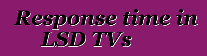 Response time in LSD TVs