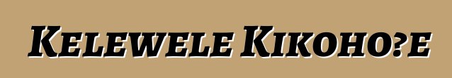 Kelewele Kikohoʻe
