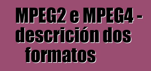 MPEG2 e MPEG4 - descrición dos formatos