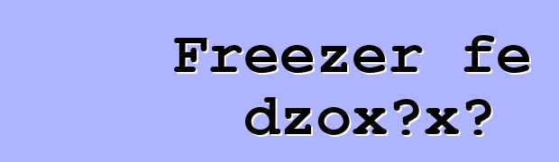 Freezer ƒe dzoxɔxɔ