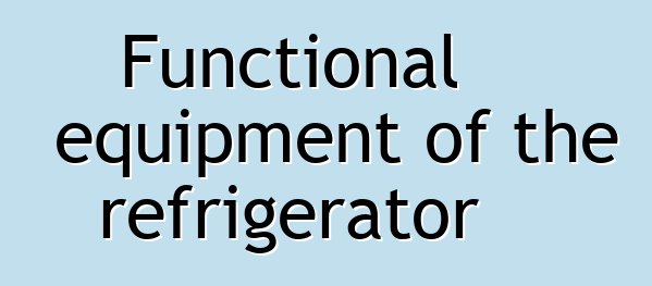 Functional equipment of the refrigerator