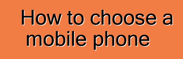 How to choose a mobile phone