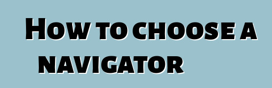 How to choose a navigator
