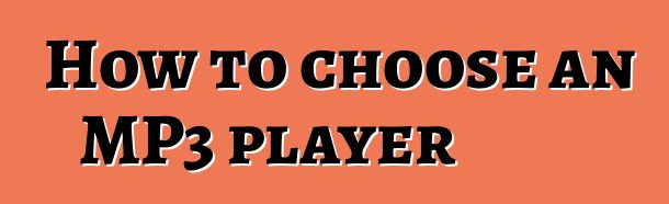 How to choose an MP3 player