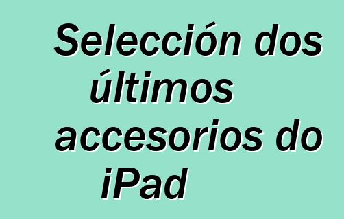Selección dos últimos accesorios do iPad