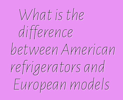 What is the difference between American refrigerators and European models