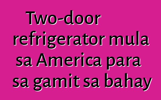 Two-door refrigerator mula sa America para sa gamit sa bahay